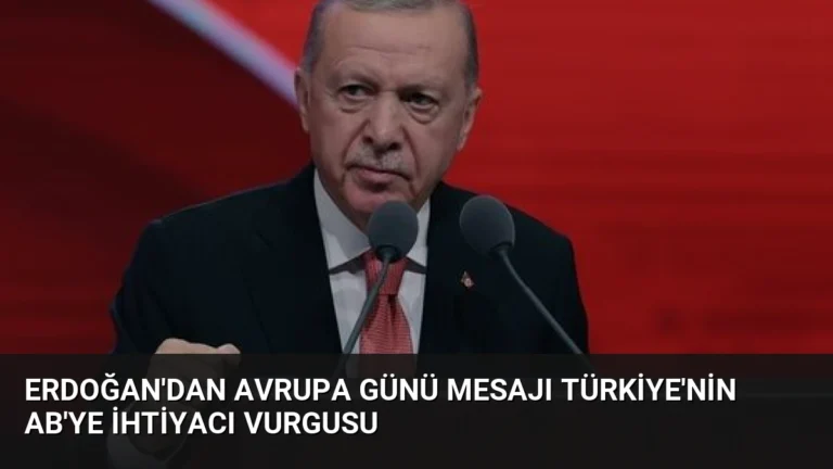 Erdoğan’dan Avrupa Günü Mesajı Türkiye’nin AB’ye İhtiyacı Vurgusu