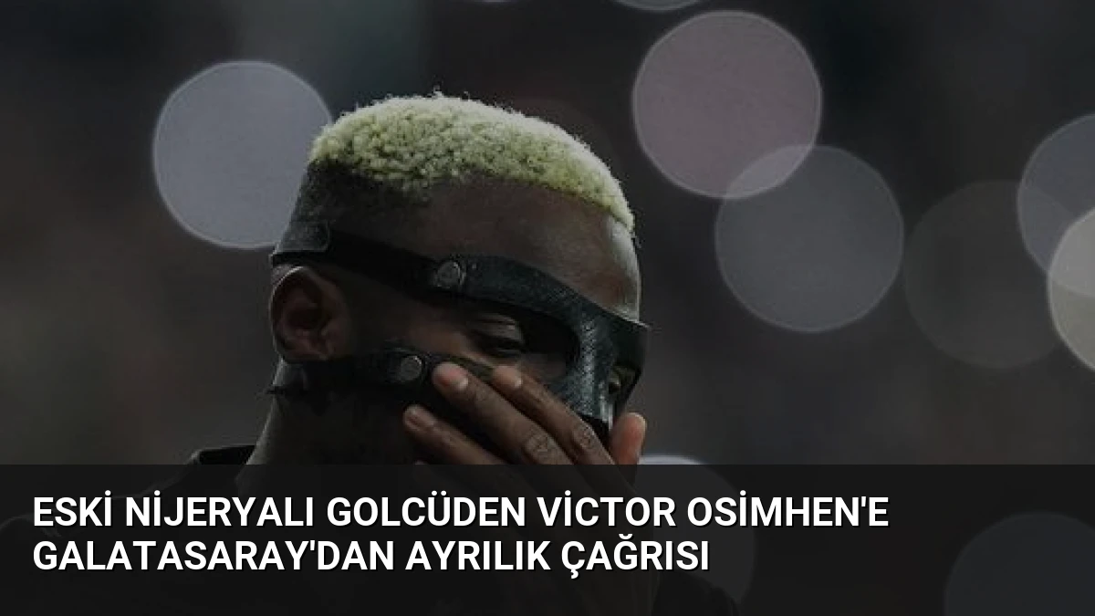 Eski Nijeryalı Golcüden Victor Osimhen’e Galatasaray’dan Ayrılık Çağrısı