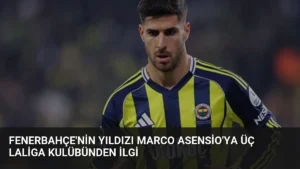 Fenerbahçe’nin Yıldızı Marco Asensio’ya Üç LaLiga Kulübünden İlgi