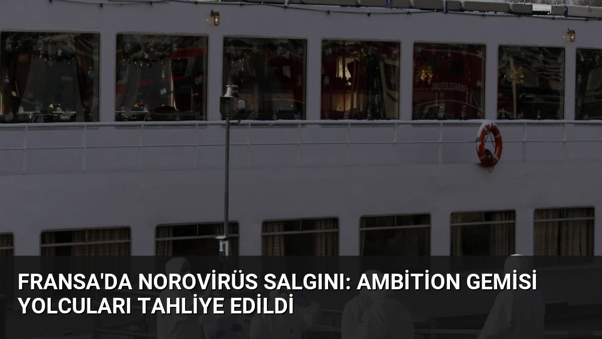 Fransa’da Norovirüs Salgını: Ambition Gemisi Yolcuları Tahliye Edildi