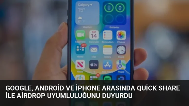 Google, Android ve iPhone Arasında Quick Share ile AirDrop Uyumluluğunu Duyurdu