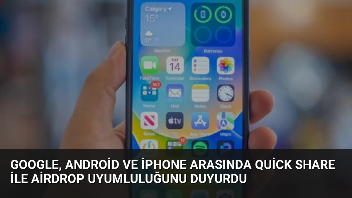 Google, Android ve iPhone Arasında Quick Share ile AirDrop Uyumluluğunu Duyurdu