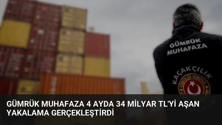Gümrük Muhafaza 4 Ayda 34 Milyar TL’yi Aşan Yakalama Gerçekleştirdi