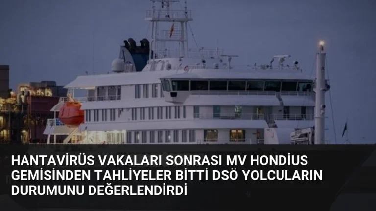 Hantavirüs Vakaları Sonrası MV Hondius Gemisinden Tahliyeler Bitti DSÖ Yolcuların Durumunu Değerlendirdi