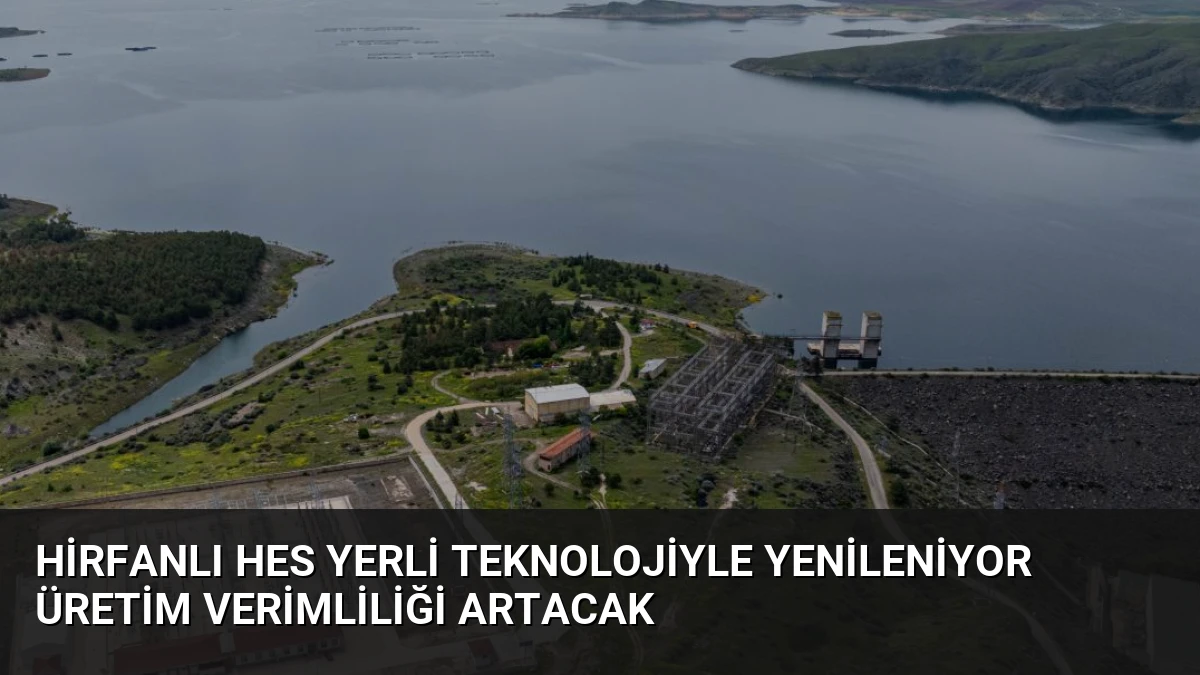 Hirfanlı HES Yerli Teknolojiyle Yenileniyor Üretim Verimliliği Artacak