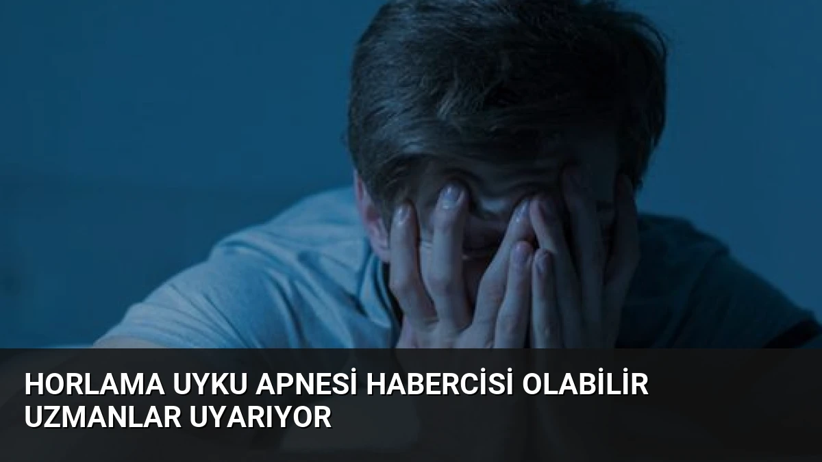 Horlama Uyku Apnesi Habercisi Olabilir Uzmanlar Uyarıyor