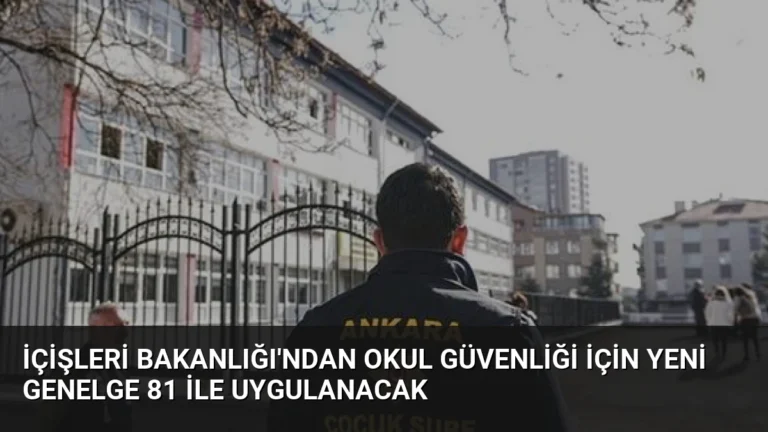 İçişleri Bakanlığı’ndan Okul Güvenliği İçin Yeni Genelge 81 İle Uygulanacak
