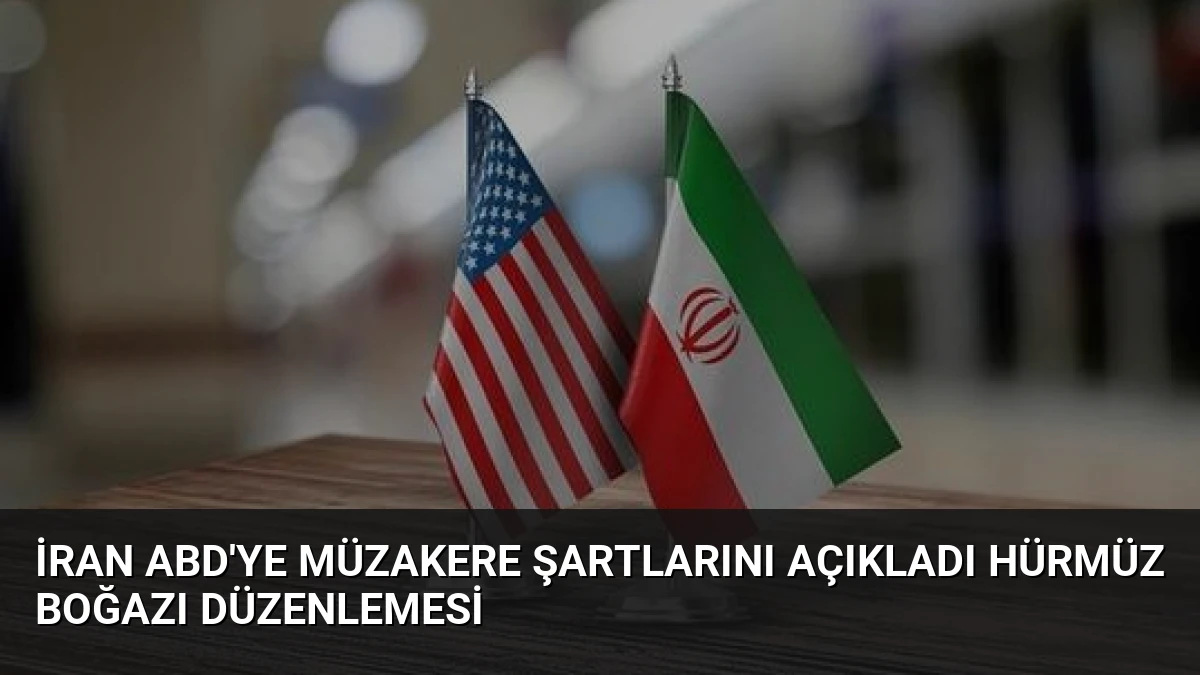 İran ABD’ye Müzakere Şartlarını Açıkladı Hürmüz Boğazı Düzenlemesi