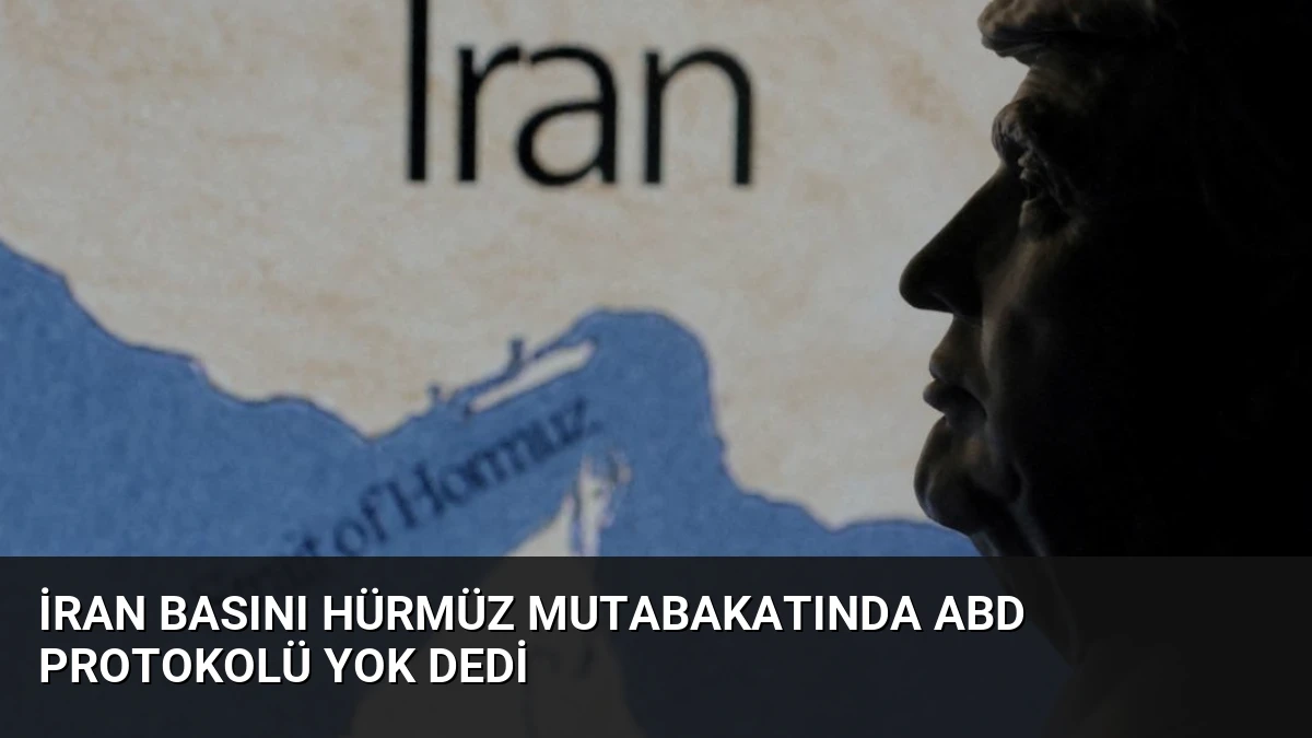 İran Basını Hürmüz Mutabakatında ABD Protokolü Yok Dedi