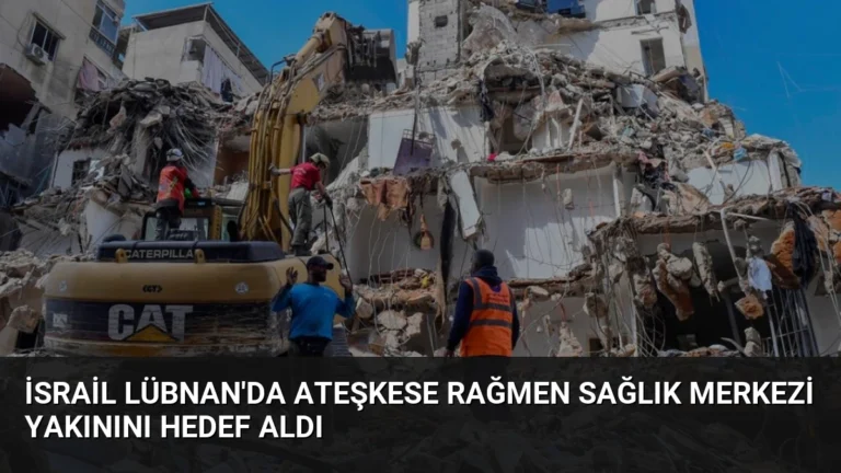 İsrail Lübnan’da Ateşkese Rağmen Sağlık Merkezi Yakınını Hedef Aldı