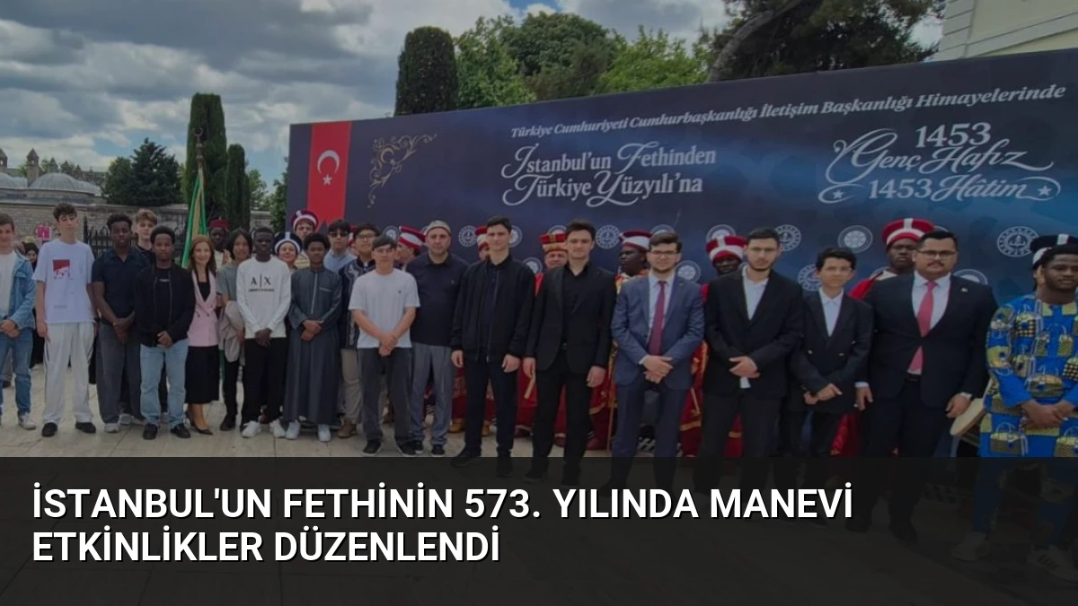 İstanbul’un Fethinin 573. Yılında Manevi Etkinlikler Düzenlendi