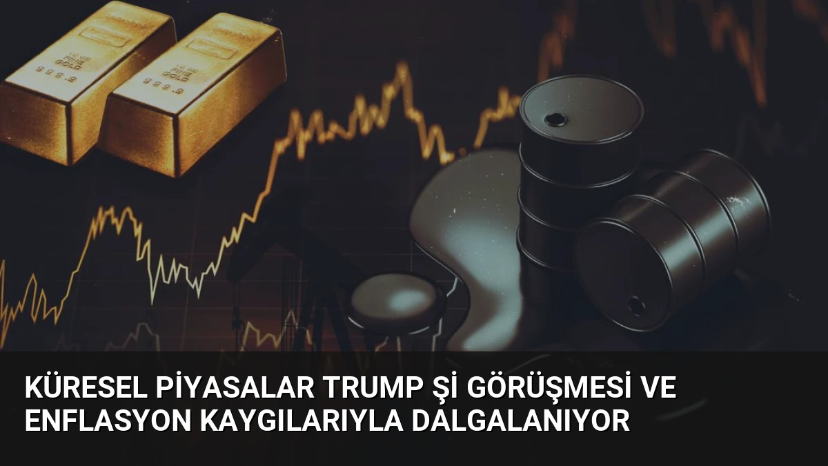 Küresel Piyasalar Trump Şi Görüşmesi ve Enflasyon Kaygılarıyla Dalgalanıyor