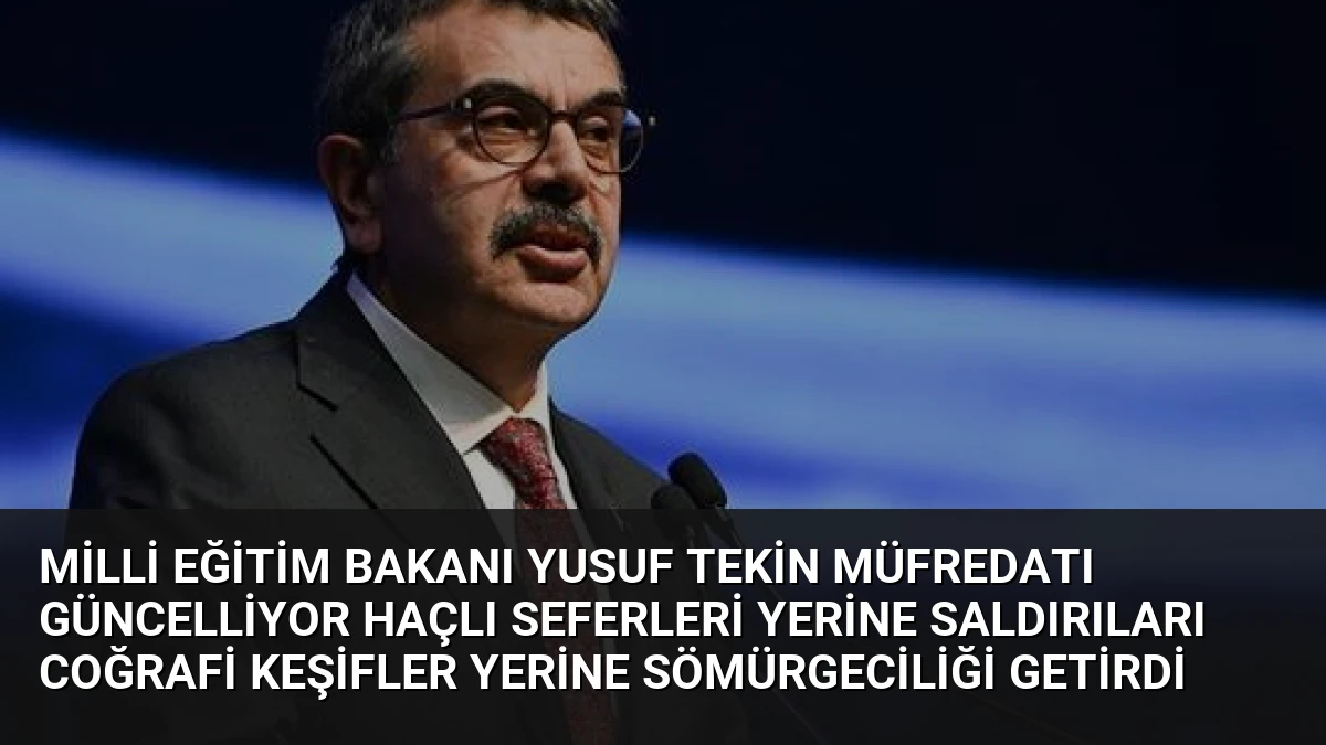Milli Eğitim Bakanı Yusuf Tekin Müfredatı Güncelliyor Haçlı Seferleri Yerine Saldırıları Coğrafi Keşifler Yerine Sömürgeciliği Getirdi