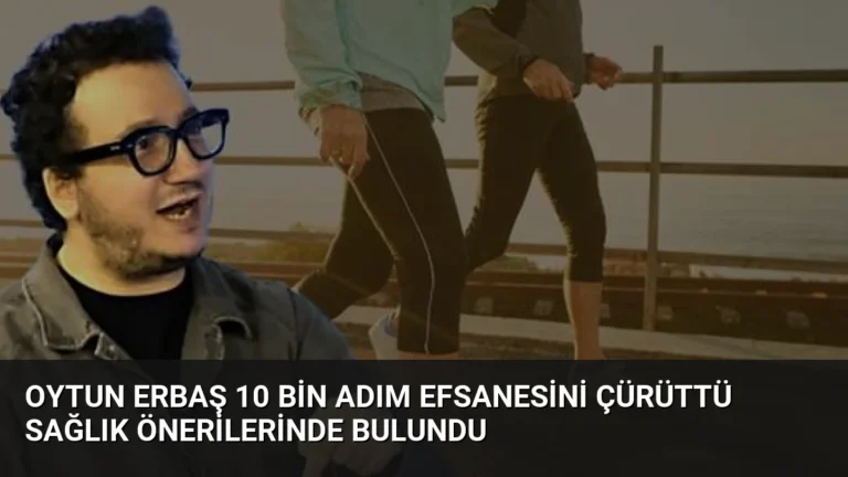 Oytun Erbaş 10 Bin Adım Efsanesini Çürüttü Sağlık Önerilerinde Bulundu
