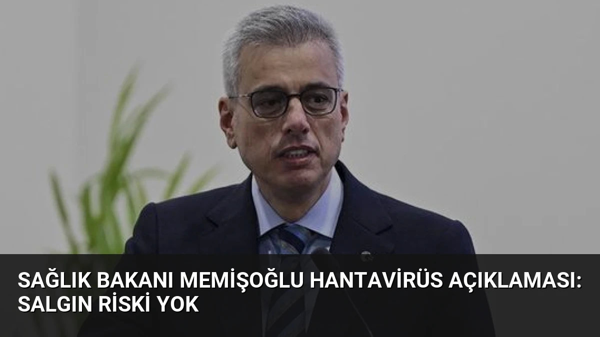 Sağlık Bakanı Memişoğlu Hantavirüs Açıklaması: Salgın Riski Yok