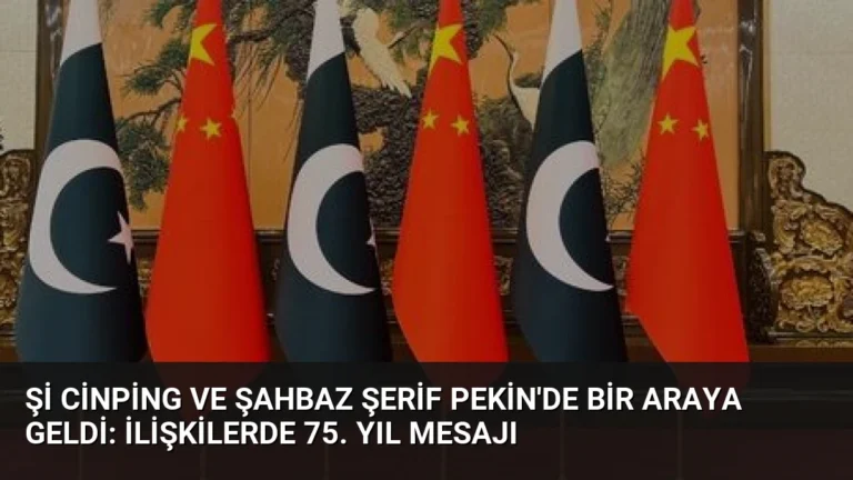 Şi Cinping ve Şahbaz Şerif Pekin’de Bir Araya Geldi: İlişkilerde 75. Yıl Mesajı