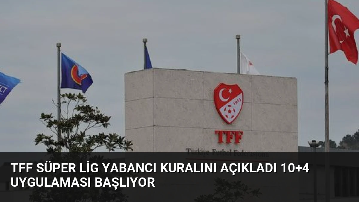 TFF Süper Lig Yabancı Kuralını Açıkladı 10+4 Uygulaması Başlıyor