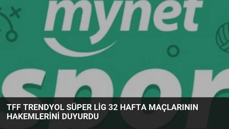 TFF Trendyol Süper Lig 32 Hafta Maçlarının Hakemlerini Duyurdu