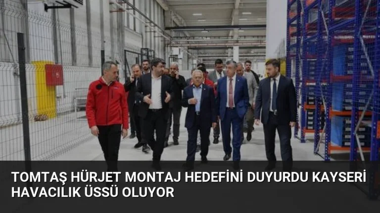 TOMTAŞ HÜRJET Montaj Hedefini Duyurdu Kayseri Havacılık Üssü Oluyor