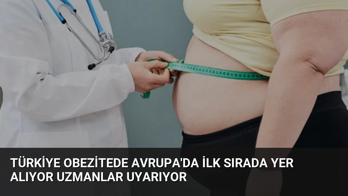 Türkiye Obezitede Avrupa’da İlk Sırada Yer Alıyor Uzmanlar Uyarıyor