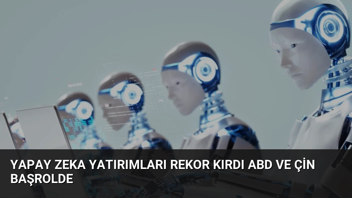 Yapay Zeka Yatırımları Rekor Kırdı ABD ve Çin Başrolde