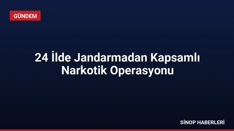 24 İlde Jandarmadan Kapsamlı Narkotik Operasyonu