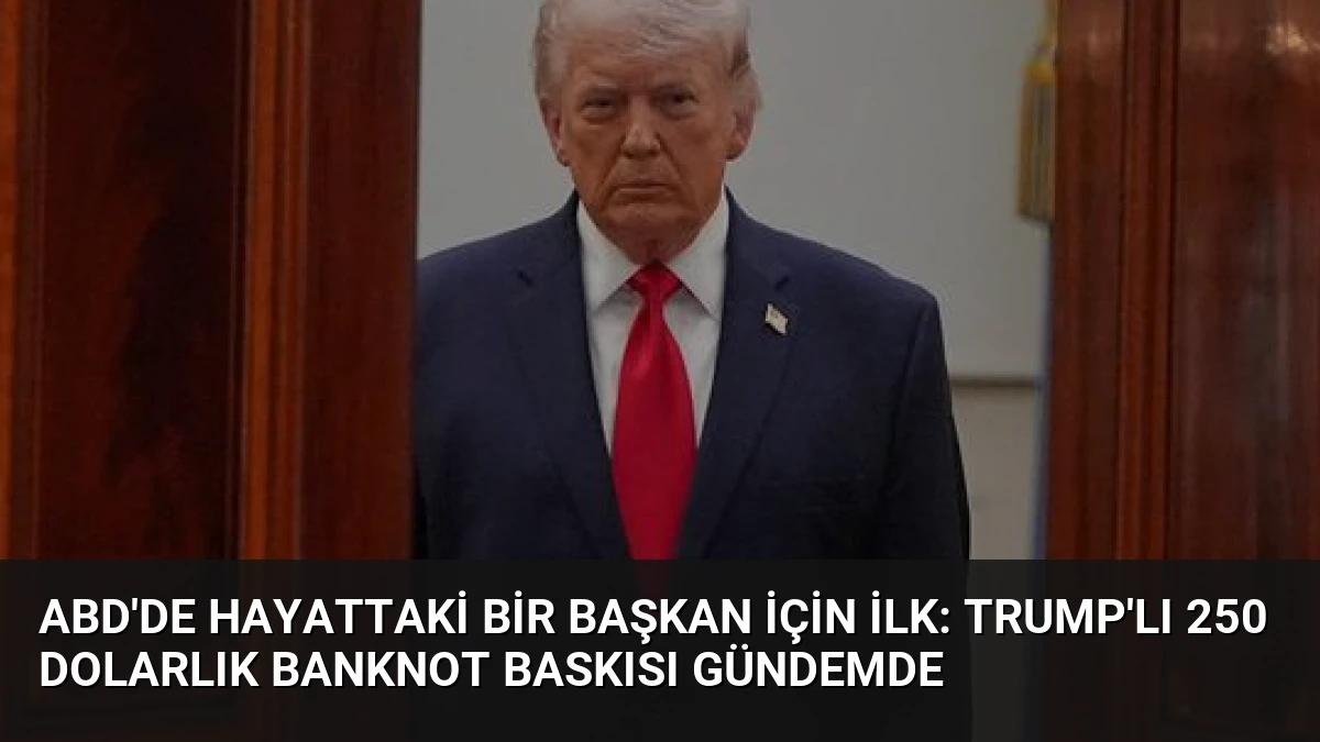 ABD’de Hayattaki Bir Başkan İçin İlk: Trump’lı 250 Dolarlık Banknot Baskısı Gündemde
