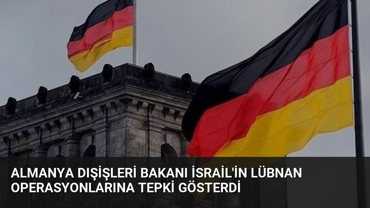 Almanya Dışişleri Bakanı İsrail’in Lübnan Operasyonlarına Tepki Gösterdi