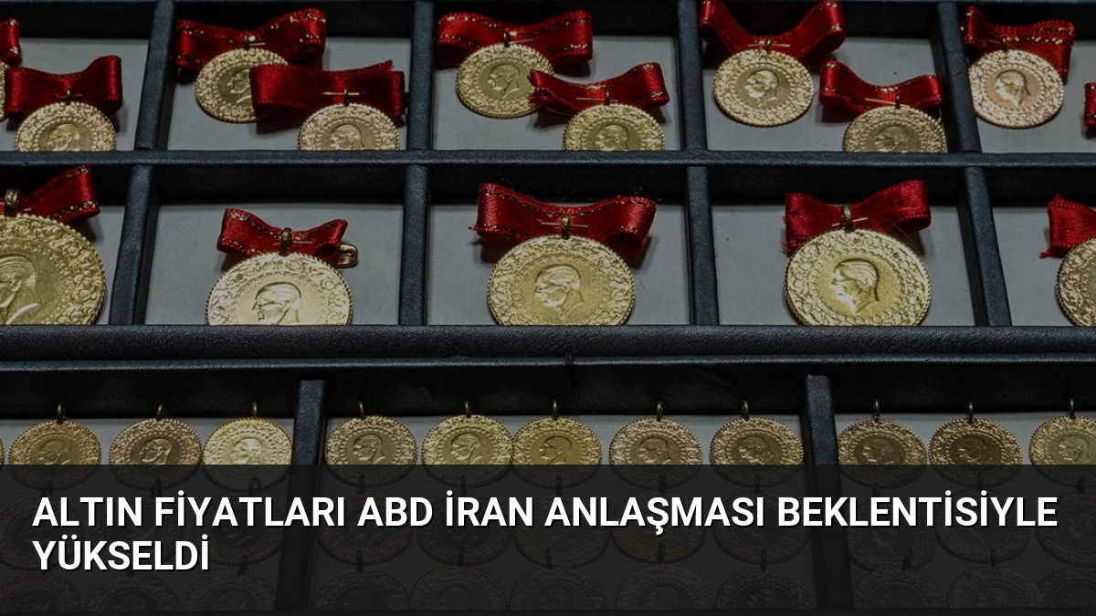 Altın Fiyatları ABD İran Anlaşması Beklentisiyle Yükseldi
