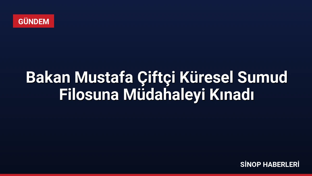 Bakan Mustafa Çiftçi Küresel Sumud Filosuna Müdahaleyi Kınadı