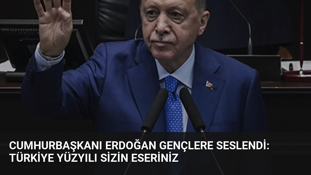 Cumhurbaşkanı Erdoğan Gençlere Seslendi: Türkiye Yüzyılı Sizin Eseriniz