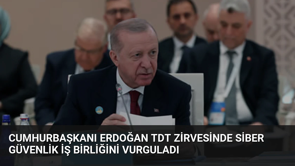 Cumhurbaşkanı Erdoğan TDT Zirvesinde Siber Güvenlik İş Birliğini Vurguladı