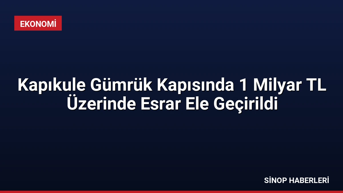Kapıkule Gümrük Kapısında 1 Milyar TL Üzerinde Esrar Ele Geçirildi