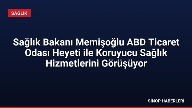 Sağlık Bakanı Memişoğlu ABD Ticaret Odası Heyeti ile Koruyucu Sağlık Hizmetlerini Görüşüyor