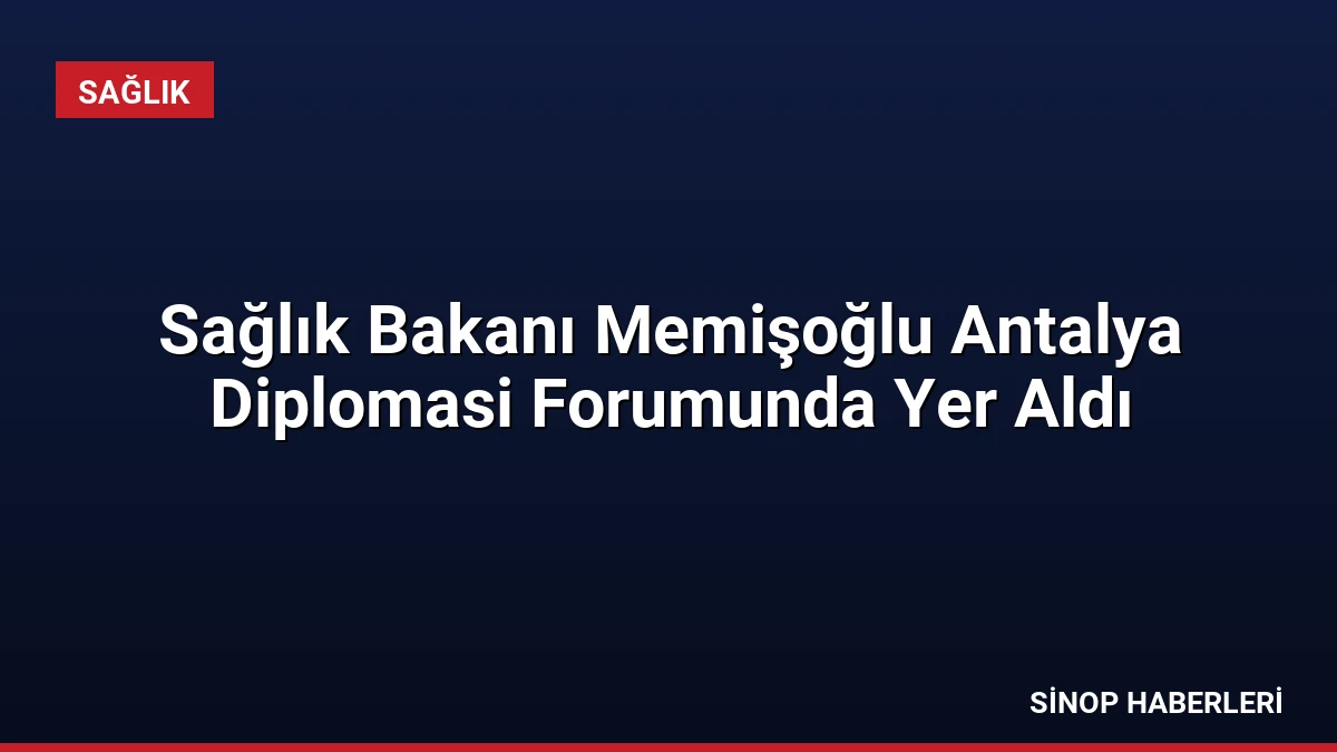 Sağlık Bakanı Memişoğlu Antalya Diplomasi Forumunda Yer Aldı