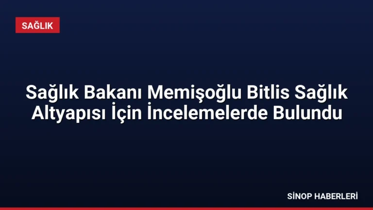 Sağlık Bakanı Memişoğlu Bitlis Sağlık Altyapısı İçin İncelemelerde Bulundu
