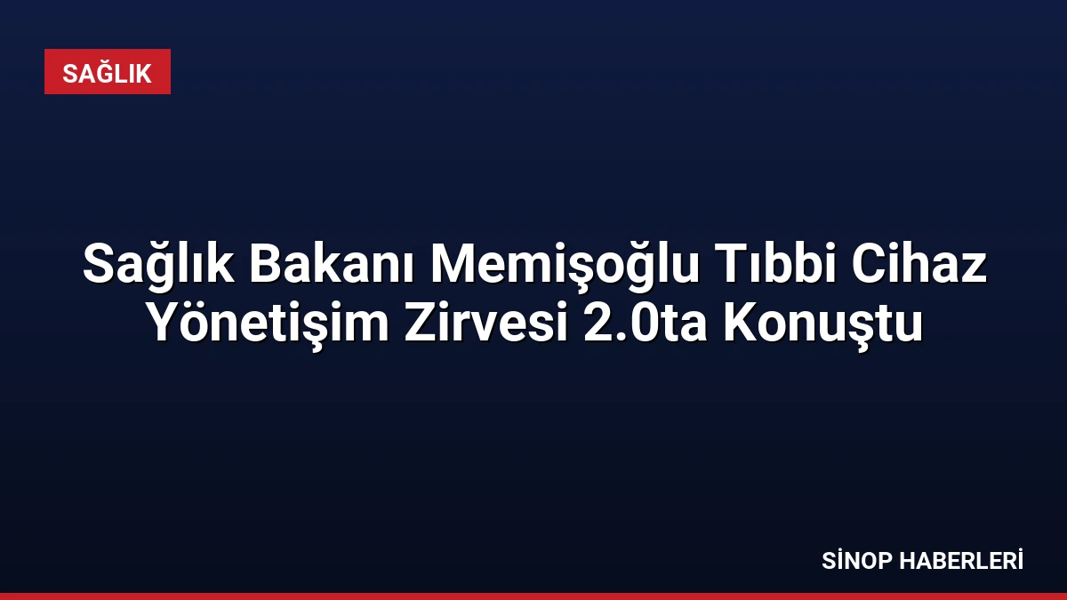 Sağlık Bakanı Memişoğlu Tıbbi Cihaz Yönetişim Zirvesi 2.0ta Konuştu