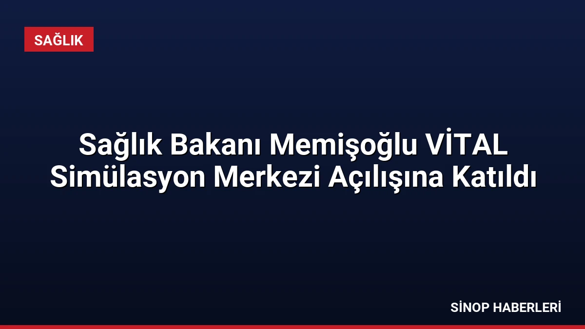Sağlık Bakanı Memişoğlu VİTAL Simülasyon Merkezi Açılışına Katıldı