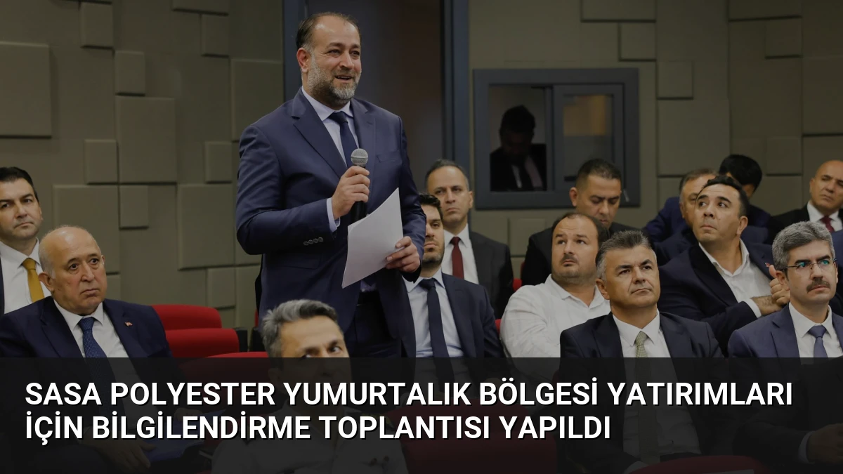 Sasa Polyester Yumurtalık Bölgesi Yatırımları İçin Bilgilendirme Toplantısı Yapıldı