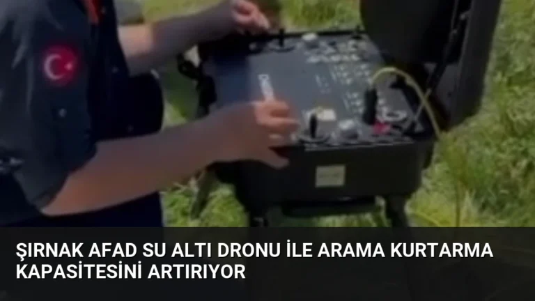 Şırnak AFAD Su Altı Dronu ile Arama Kurtarma Kapasitesini Artırıyor