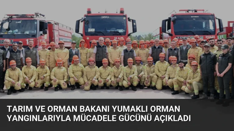 Tarım ve Orman Bakanı Yumaklı Orman Yangınlarıyla Mücadele Gücünü Açıkladı