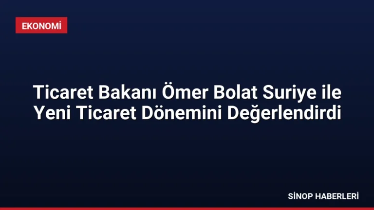 Ticaret Bakanı Ömer Bolat Suriye ile Yeni Ticaret Dönemini Değerlendirdi