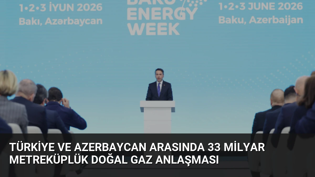 Türkiye ve Azerbaycan Arasında 33 Milyar Metreküplük Doğal Gaz Anlaşması