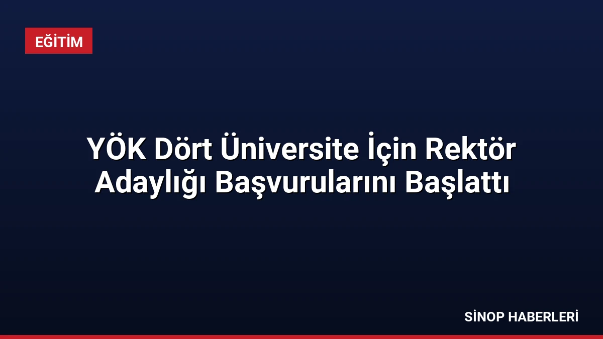 YÖK Dört Üniversite İçin Rektör Adaylığı Başvurularını Başlattı