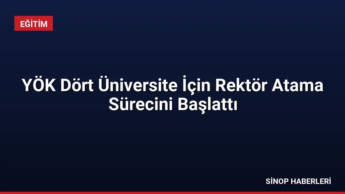 YÖK Dört Üniversite İçin Rektör Atama Sürecini Başlattı