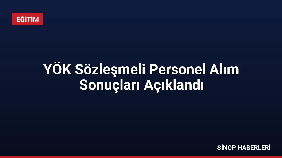 YÖK Sözleşmeli Personel Alım Sonuçları Açıklandı