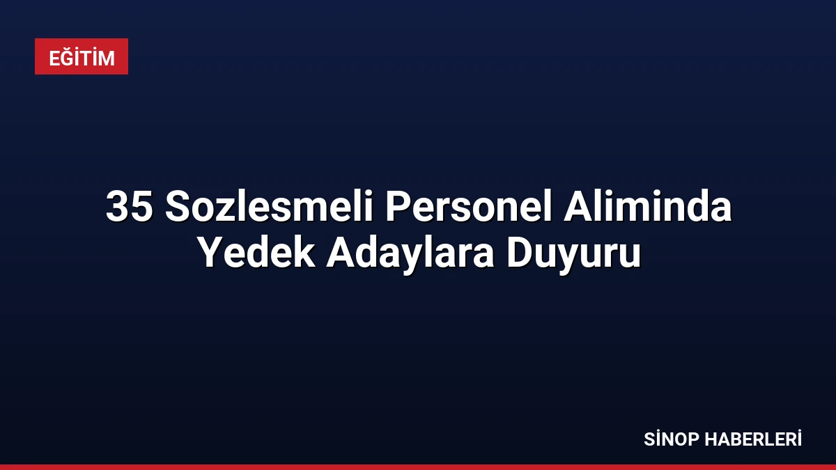 35 Sozlesmeli Personel Aliminda Yedek Adaylara Duyuru