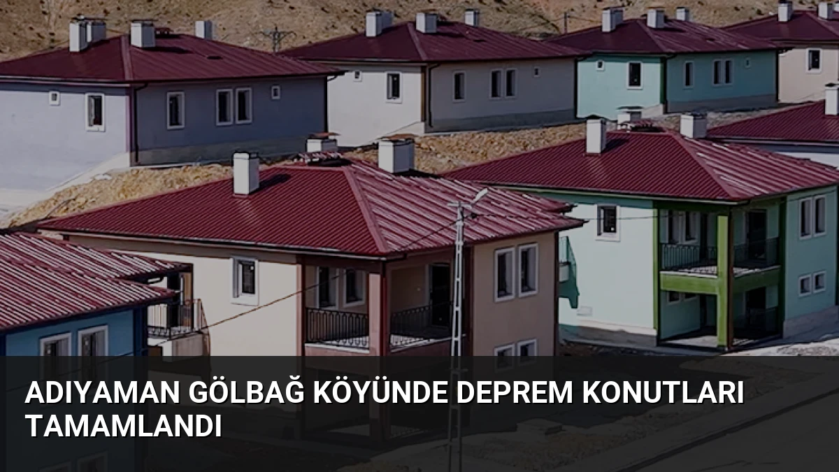 Adıyaman Gölbağ Köyünde Deprem Konutları Tamamlandı