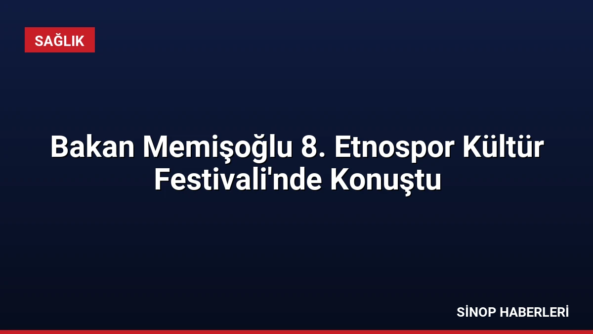 Bakan Memişoğlu 8. Etnospor Kültür Festivali’nde Konuştu
