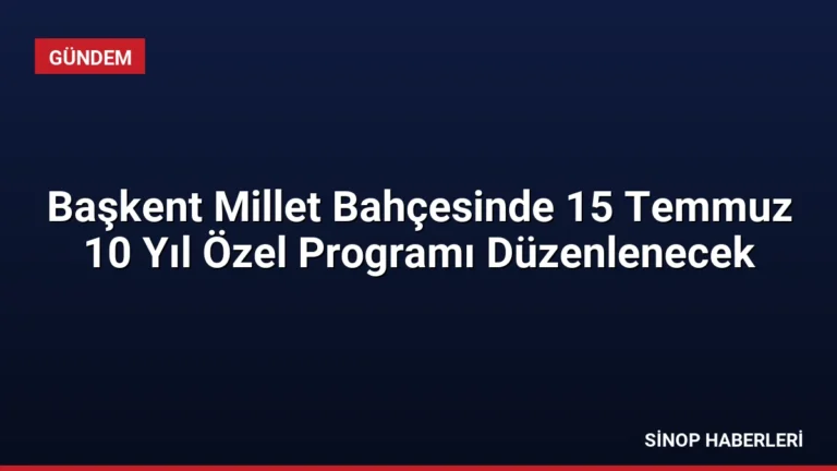 Başkent Millet Bahçesinde 15 Temmuz 10 Yıl Özel Programı Düzenlenecek